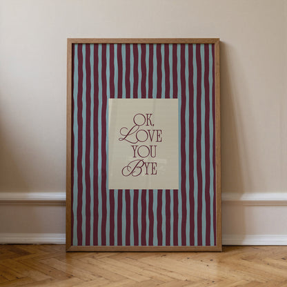 Ok, Love You Bye Print