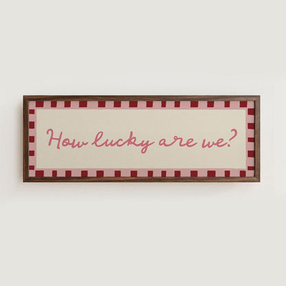 How Lucky Are We? Print Wall Art - Alfresco Prints