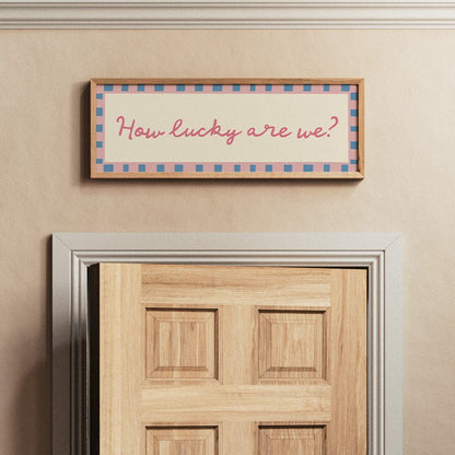 How Lucky Are We? Print Wall Art - Alfresco Prints