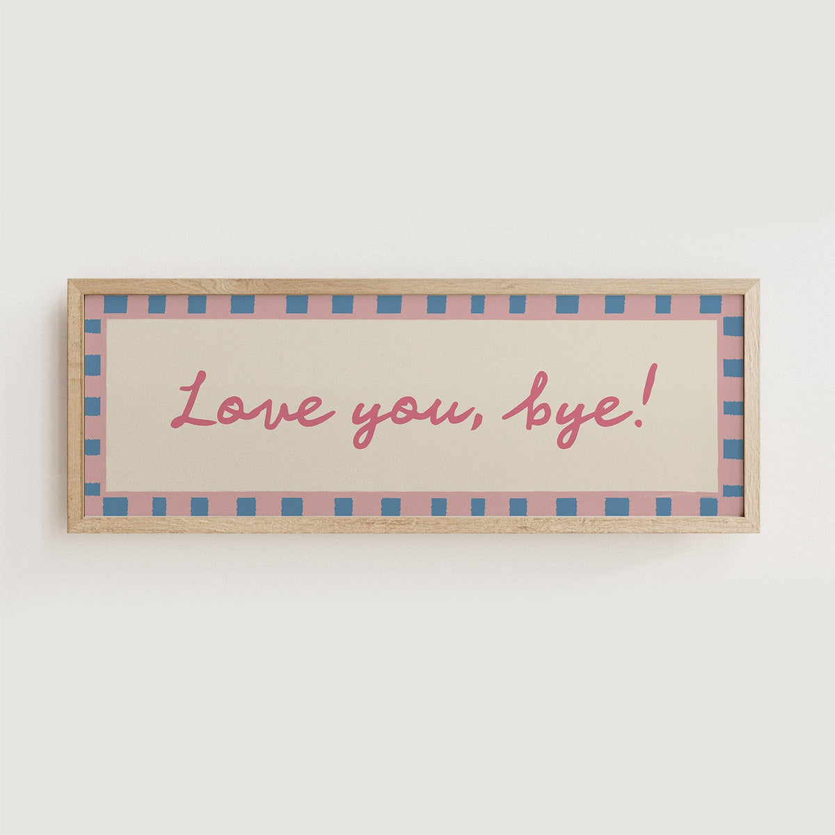 Love You, Bye! Horizontal Print - Alfresco Prints