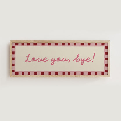 Love You, Bye! Horizontal Print - Alfresco Prints