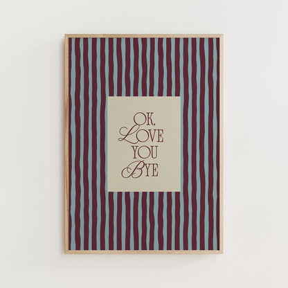Ok, Love You Bye Print - Alfresco Prints