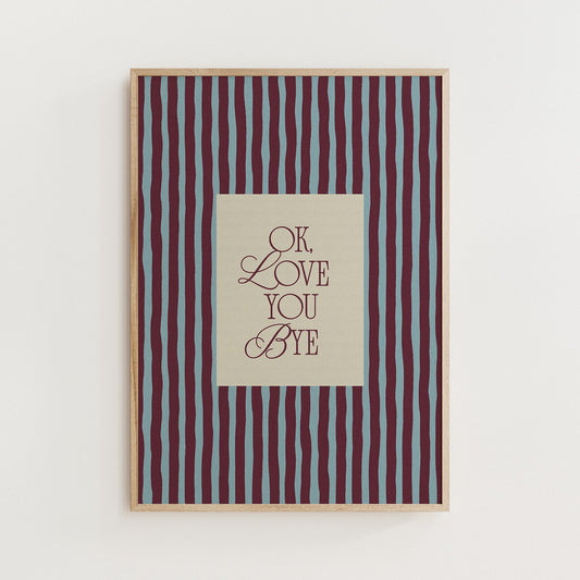 Ok, Love You Bye Print - Alfresco Prints