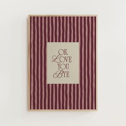 Ok, Love You Bye Print - Alfresco Prints